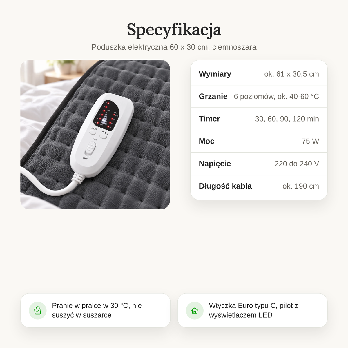 Specyfikacja poduszki elektrycznej: ok. 61 x 30,5 cm, 6 poziomów grzania, timer, 75 W, 220 do 240 V, kabel ok. 190 cm