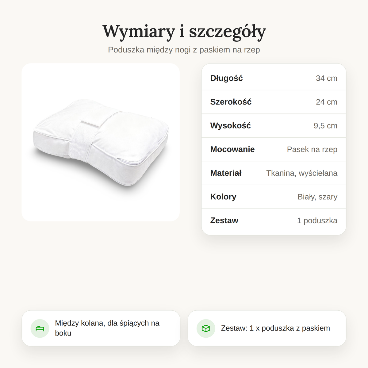 Wymiary poduszki między nogi: 34 x 24 x 9,5 cm, pasek na rzep, kolory biały i szary